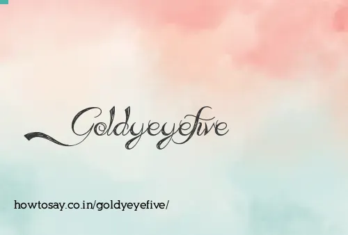 Goldyeyefive