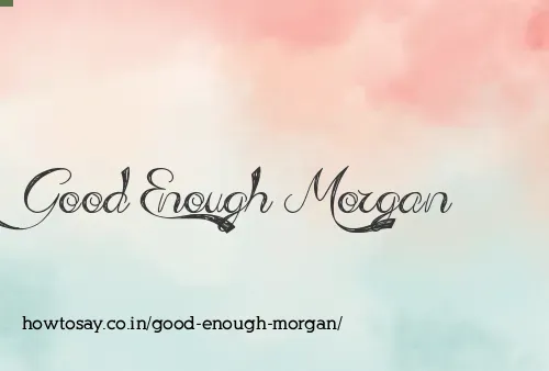 Good Enough Morgan