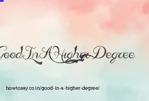 Good In A Higher Degree