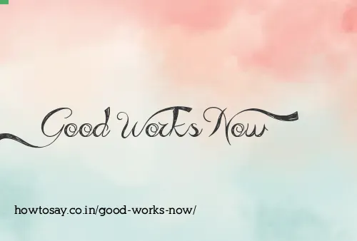 Good Works Now