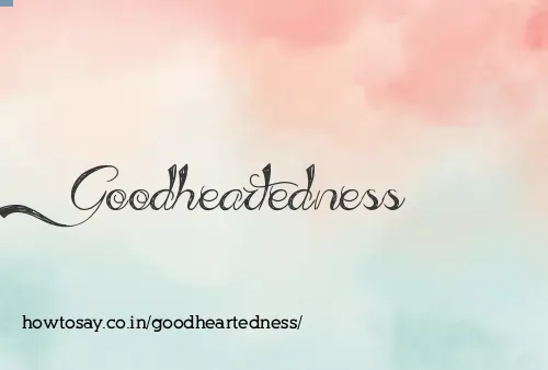 Goodheartedness