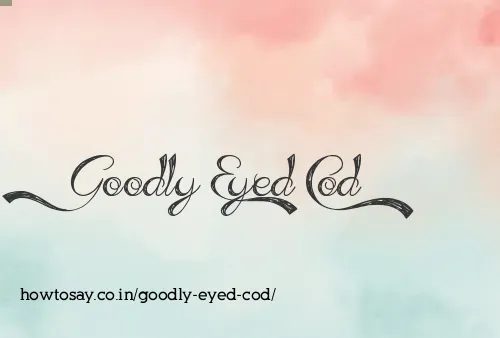Goodly Eyed Cod