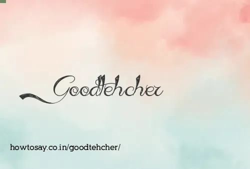 Goodtehcher