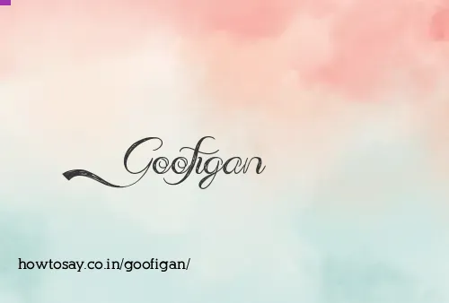Goofigan