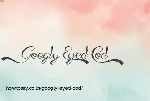 Googly Eyed Cod