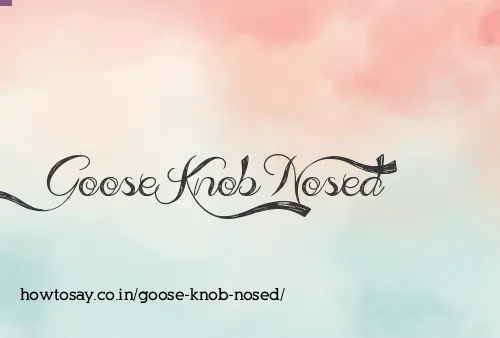 Goose Knob Nosed