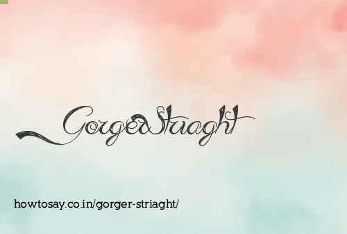 Gorger Striaght