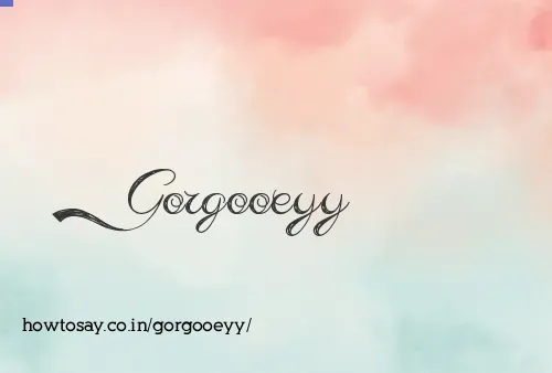 Gorgooeyy