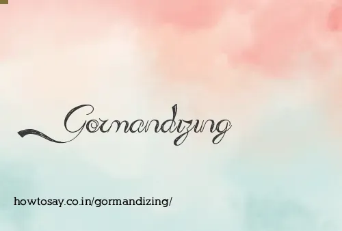 Gormandizing