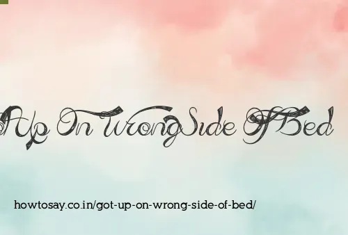 Got Up On Wrong Side Of Bed