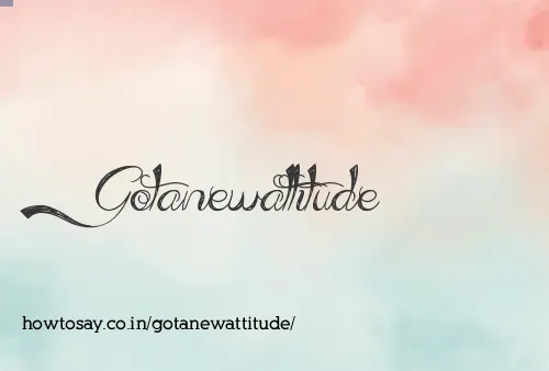 Gotanewattitude