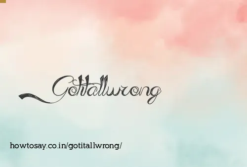 Gotitallwrong