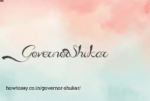Governor Shukar