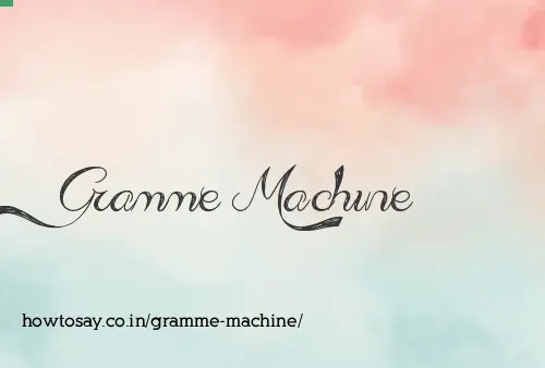 Gramme Machine