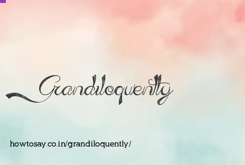Grandiloquently