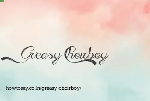 Greasy Choirboy