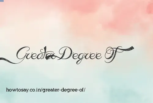Greater Degree Of