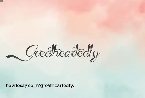 Greatheartedly