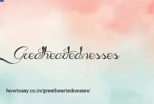 Greatheartednesses