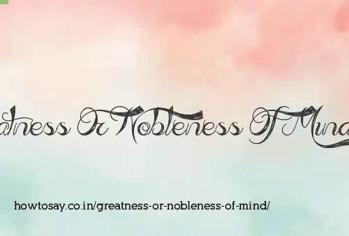 Greatness Or Nobleness Of Mind