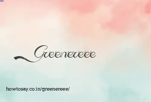 Greenereee
