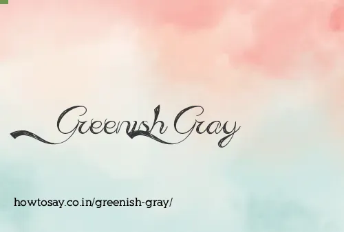 Greenish Gray