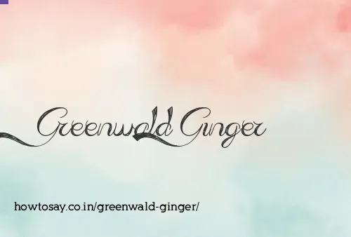 Greenwald Ginger