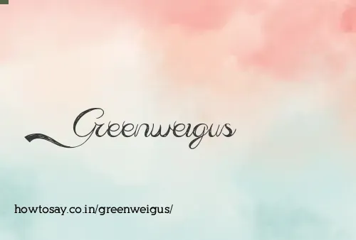 Greenweigus