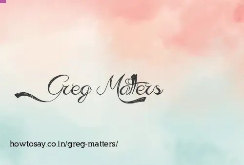 Greg Matters