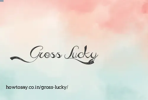 Gross Lucky