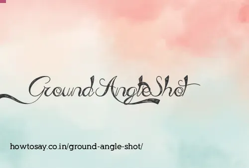 Ground Angle Shot