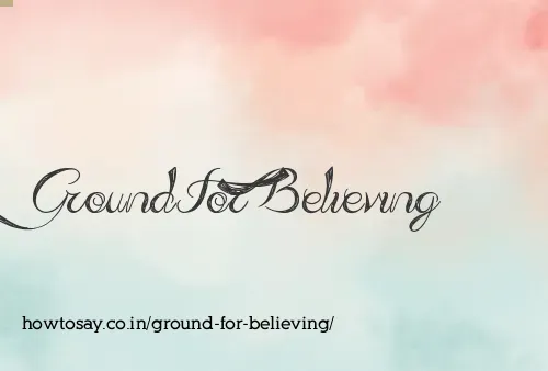 Ground For Believing