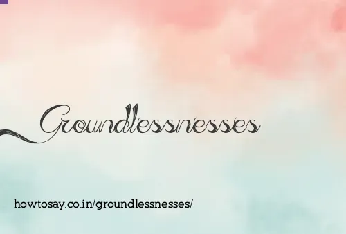 Groundlessnesses