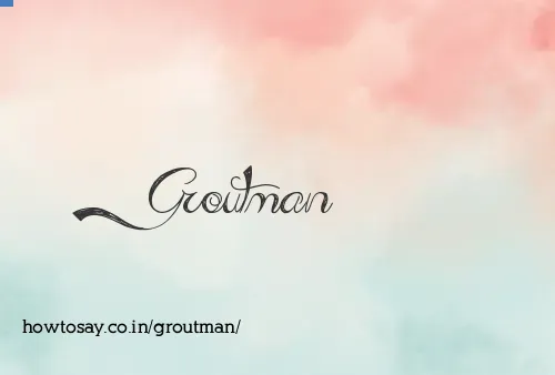 Groutman