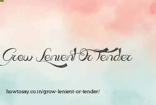 Grow Lenient Or Tender