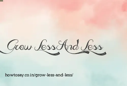 Grow Less And Less