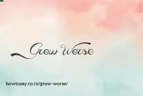 Grow Worse
