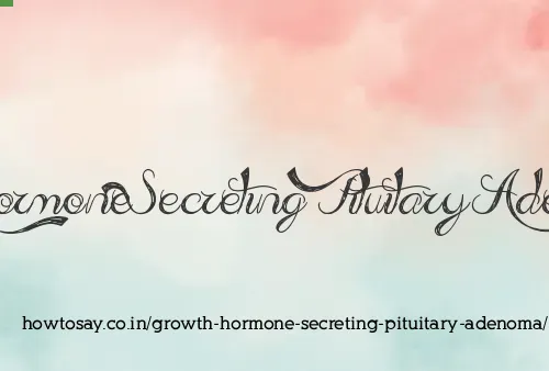 Growth Hormone Secreting Pituitary Adenoma
