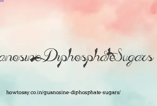 Guanosine Diphosphate Sugars