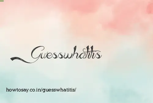 Guesswhatitis