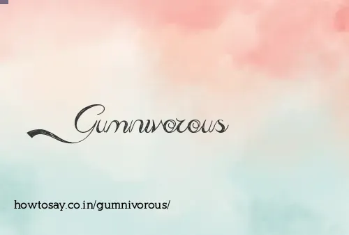 Gumnivorous