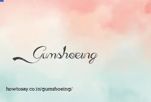 Gumshoeing