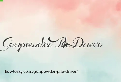 Gunpowder Pile Driver