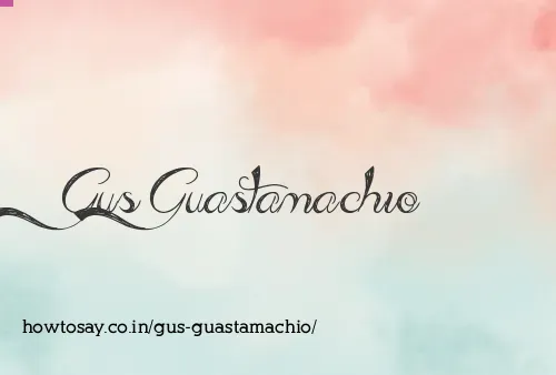 Gus Guastamachio