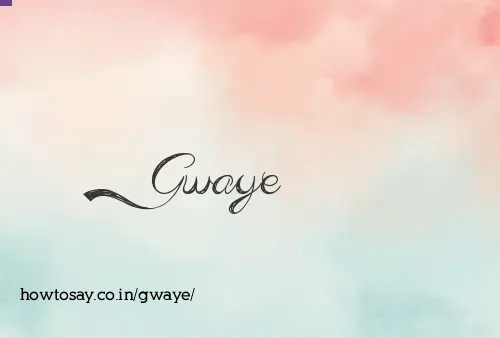 Gwaye