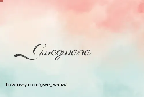 Gwegwana