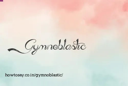 Gymnoblastic