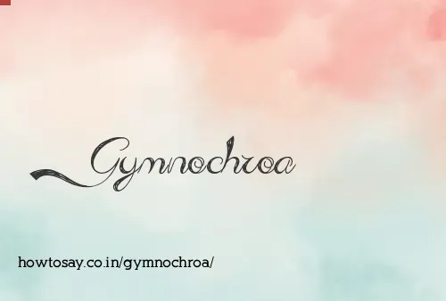 Gymnochroa