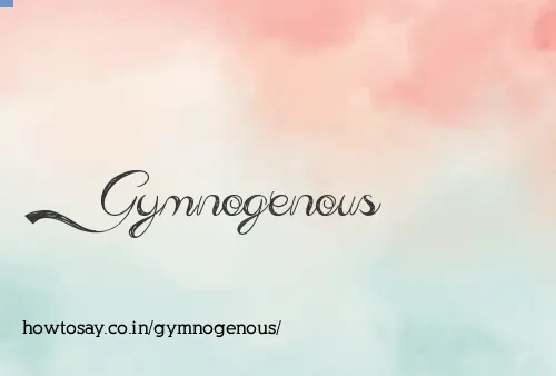 Gymnogenous