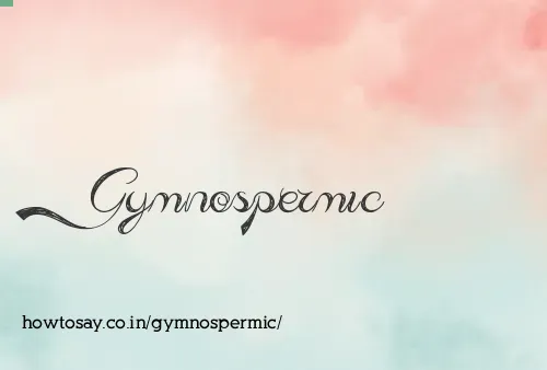 Gymnospermic